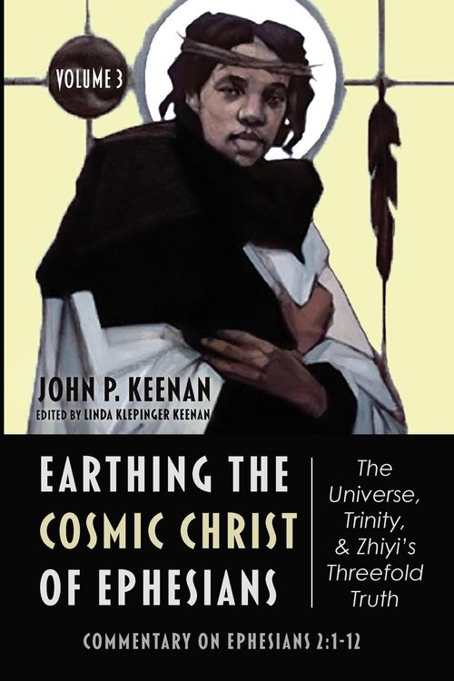 Produktbild: Earthing the Cosmic Christ of Ephesians-The Universe, Trinity, and Zhiyi's Threefold Truth, Volume 3