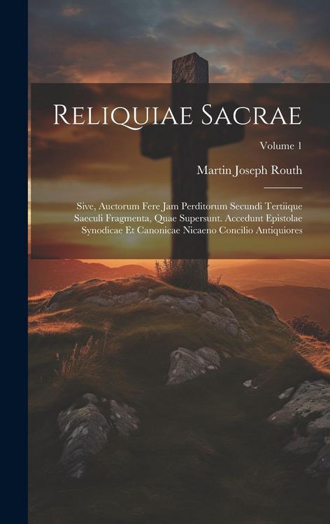 Produktbild: Reliquiae Sacrae: Sive, Auctorum Fere Jam Perditorum Secundi Tertiique Saeculi Fragmenta, Quae Supersunt. Accedunt Epistolae Synodicae E