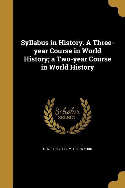 Produktbild: Syllabus in History. A Three-year Course in World History; a Two-year Course in World History