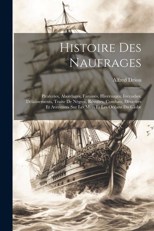 Produktbild: Histoire Des Naufrages: Pirateries, Abordages, Famines, Hivernages, Incendies, D&eacute;laissements, Traite De N&egrave;gres, R&eacute;voltes, Combats, D&eacute;sastres E