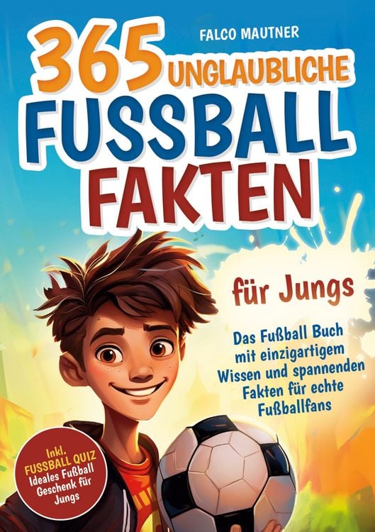 Produktbild: 365 unglaubliche Fu&szlig;ball Fakten f&uuml;r Jungs! Das Fu&szlig;ball Buch mit einzigartigem Wissen und spannenden Fakten f&uuml;r echte Fu&szlig;ballfans (ideales Fu&szlig;ball Geschenk f&uuml;r Jungen)