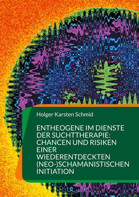 Produktbild: Entheogene im Dienste der Suchttherapie: Chancen und Risiken einer wiederentdeckten (neo-)schamanistischen Initiation