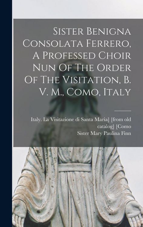 Produktbild: Sister Benigna Consolata Ferrero, A Professed Choir Nun Of The Order Of The Visitation, B. V. M., Como, Italy