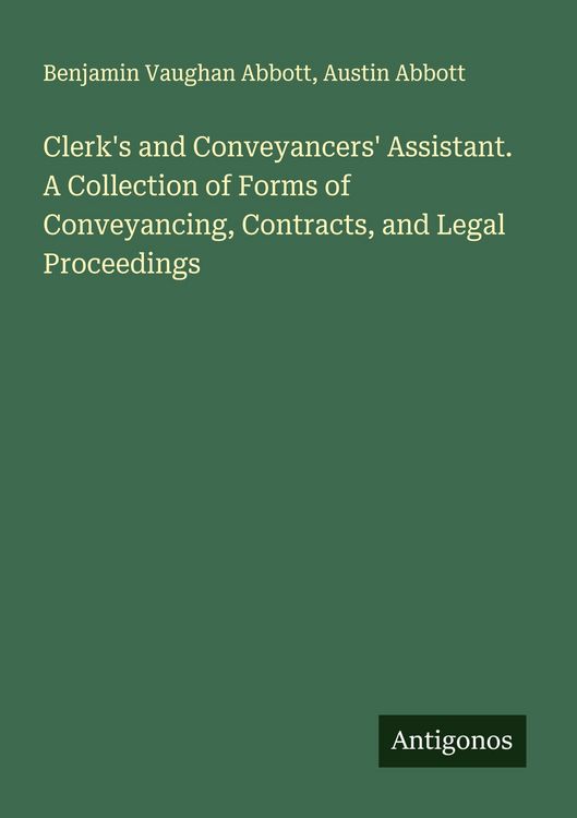 Produktbild: Clerk's and Conveyancers' Assistant. A Collection of Forms of Conveyancing, Contracts, and Legal Proceedings