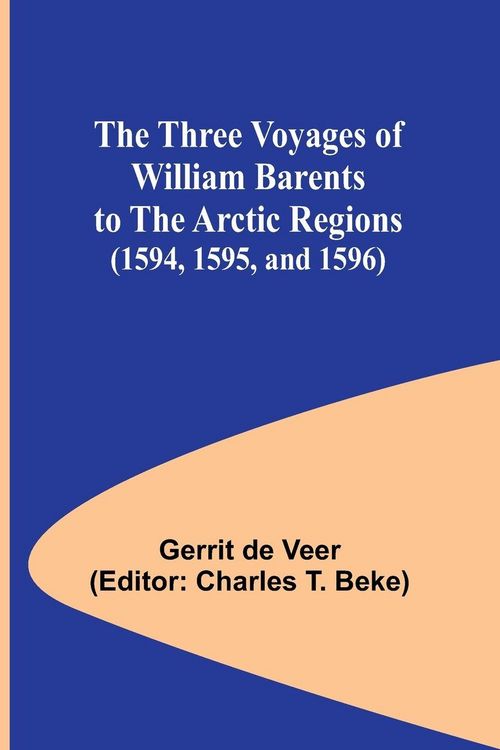 Produktbild: The Three Voyages of William Barents to the Arctic Regions (1594, 1595, and 1596)