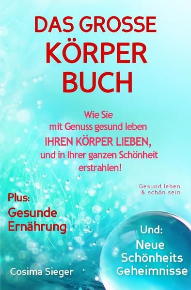 Produktbild: Gesund leben &amp; sch&ouml;n sein: DAS GROSSE K&Ouml;RPERBUCH! Wie Sie mit Genuss gesund leben, Ihren K&ouml;rper LIEBEN und in Ihrer ganzen Sch&ouml;nheit erstrahlen!