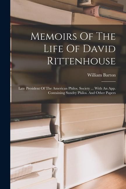 Produktbild: Memoirs Of The Life Of David Rittenhouse: Late President Of The American Philos. Society ... With An App. Containing Sundry Philos. And Other Papers