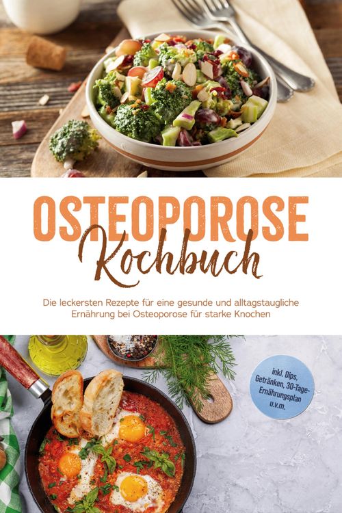 Produktbild: Osteoporose Kochbuch: Die leckersten Rezepte f&uuml;r eine gesunde und alltagstaugliche Ern&auml;hrung bei Osteoporose f&uuml;r starke Knochen - inkl. Dips, Getr&auml;nke