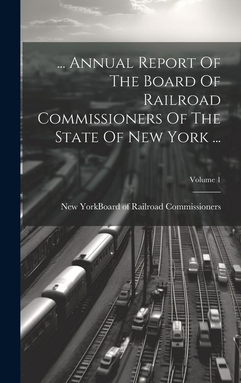 Produktbild: ... Annual Report Of The Board Of Railroad Commissioners Of The State Of New York ...; Volume 1