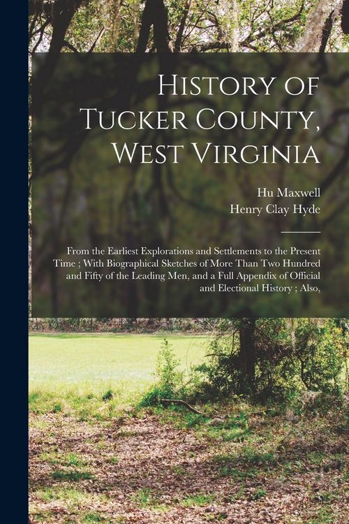 Produktbild: History of Tucker County, West Virginia: From the Earliest Explorations and Settlements to the Present Time; With Biographical Sketches of More Than T