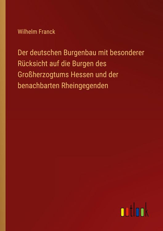 Produktbild: Der deutschen Burgenbau mit besonderer R&uuml;cksicht auf die Burgen des Gro&szlig;herzogtums Hessen und der benachbarten Rheingegenden