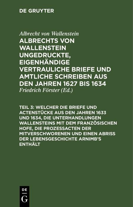 Produktbild: ... Welcher die Briefe und Actenst&uuml;cke aus den Jahren 1633 und 1634, die Unterhandlungen Wallensteins mit dem Franz&ouml;sischen Hofe, die Proze&szlig;acten der