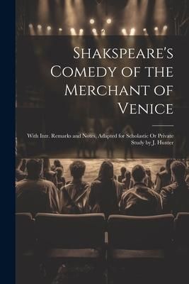 Produktbild: Shakspeare's Comedy of the Merchant of Venice: With Intr. Remarks and Notes, Adapted for Scholastic Or Private Study by J. Hunter