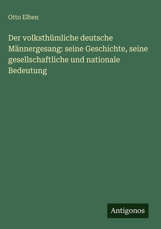 Produktbild: Der volksth&uuml;mliche deutsche M&auml;nnergesang: seine Geschichte, seine gesellschaftliche und nationale Bedeutung