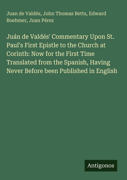 Produktbild: Ju&aacute;n de Vald&eacute;s' Commentary Upon St. Paul's First Epistle to the Church at Corinth: Now for the First Time Translated from the Spanish, Having Never Be