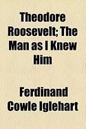 Produktbild: Theodore Roosevelt; The Man as I Knew Him