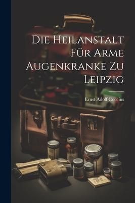 Produktbild: Die Heilanstalt F&uuml;r Arme Augenkranke Zu Leipzig
