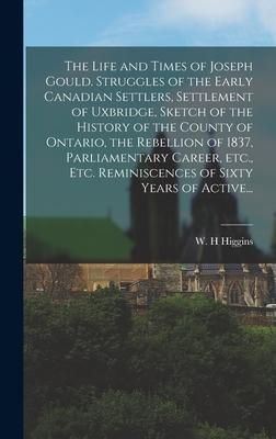 Produktbild: The Life and Times of Joseph Gould. Struggles of the Early Canadian Settlers, Settlement of Uxbridge, Sketch of the History of the County of Ontario,