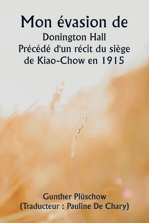 Produktbild: Mon &eacute;vasion de Donington Hall Pr&eacute;c&eacute;d&eacute; d'un r&eacute;cit du si&egrave;ge de Kiao-Chow en 1915