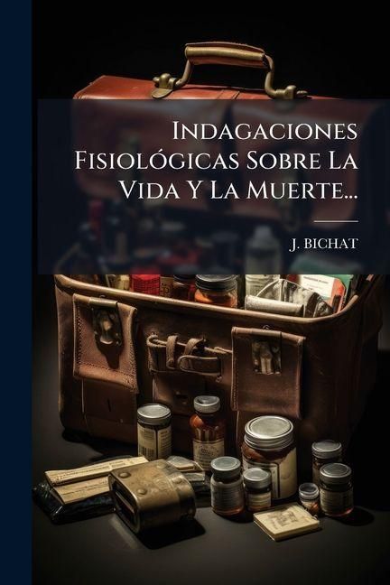 Produktbild: Indagaciones Fisiol&Atilde;3gicas Sobre La Vida Y La Muerte...