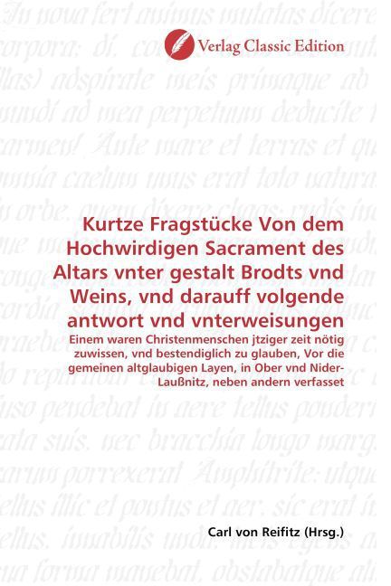 Produktbild: Kurtze Fragst&uuml;cke Von dem Hochwirdigen Sacrament des Altars vnter gestalt Brodts vnd Weins, vnd darauff volgende antwort vnd vnterweisungen