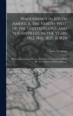 Produktbild: Wanderings in South America, the North-west of the United States, and the Antilles, in the Years 1812, 1816, 1820, & 1824 [microform]