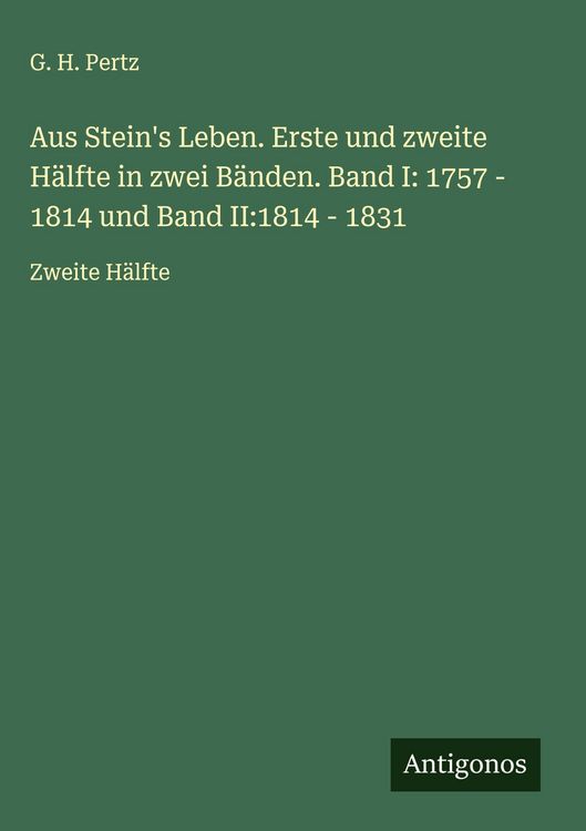 Produktbild: Aus Stein's Leben. Erste und zweite H&auml;lfte in zwei B&auml;nden. Band I: 1757 - 1814 und Band II:1814 - 1831