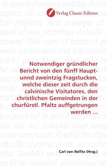 Produktbild: Notwendiger gr&uuml;ndlicher Bericht von den f&uuml;nff Haupt- unnd zweintzig Fragstucken, welche dieser zeit durch die calvinische Visitatores, den christliche