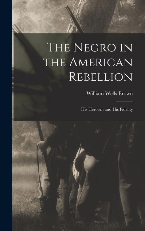 Produktbild: The Negro in the American Rebellion: His Heroism and His Fidelity