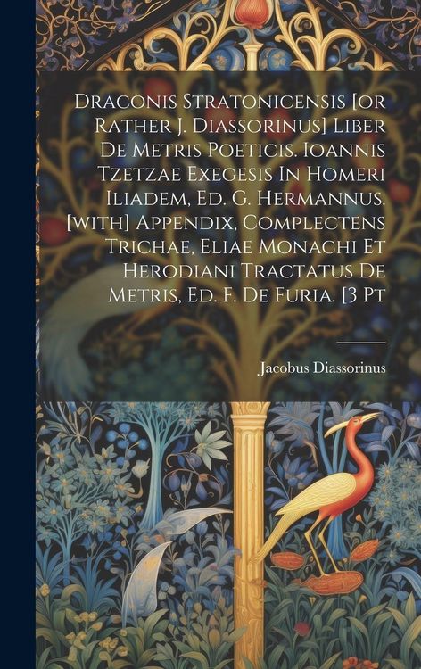 Produktbild: Draconis Stratonicensis [or Rather J. Diassorinus] Liber De Metris Poeticis. Ioannis Tzetzae Exegesis In Homeri Iliadem, Ed. G. Hermannus. [with] Appe
