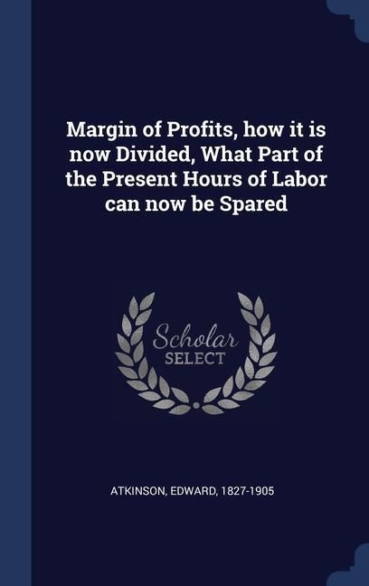 Produktbild: Margin of Profits, how it is now Divided, What Part of the Present Hours of Labor can now be Spared