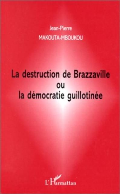 Produktbild: La Destruction De Brazzaville Ou La Democratie Guillotinee