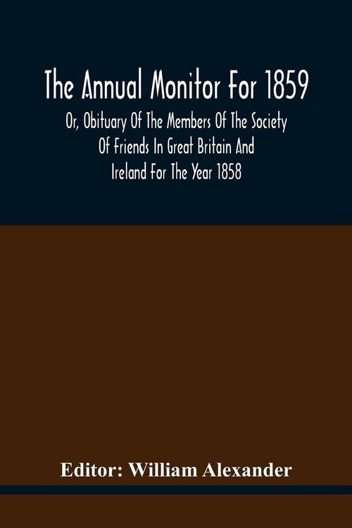 Produktbild: The Annual Monitor For 1859 Or, Obituary Of The Members Of The Society Of Friends In Great Britain And Ireland For The Year 1858