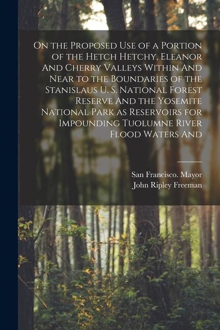 Produktbild: On the Proposed use of a Portion of the Hetch Hetchy, Eleanor And Cherry Valleys Within And Near to the Boundaries of the Stanislaus U. S. National Fo