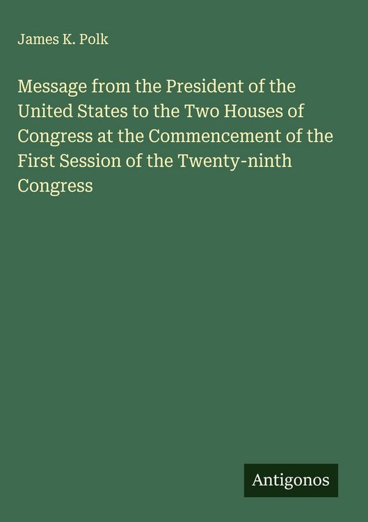 Produktbild: Message from the President of the United States to the Two Houses of Congress at the Commencement of the First Session of the Twenty-ninth Congress