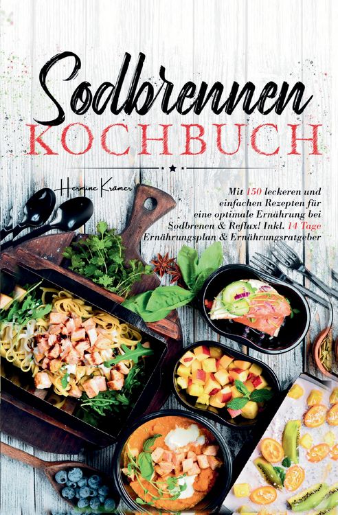 Produktbild: Sodbrennen Kochbuch &ndash; 150 bek&ouml;mmliche Rezepte f&uuml;r eine magenfreundliche Ern&auml;hrung bei Sodbrennen und Reflux