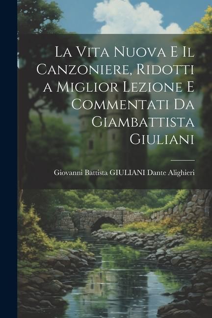 Produktbild: La Vita Nuova e Il Canzoniere, Ridotti a Miglior Lezione e Commentati da Giambattista Giuliani