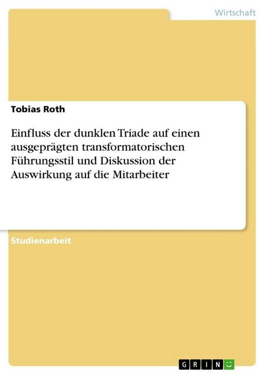 Produktbild: Einfluss der dunklen Triade auf einen ausgepr&auml;gten transformatorischen F&uuml;hrungsstil und Diskussion der Auswirkung auf die Mitarbeiter