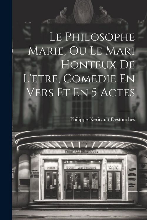 Produktbild: Le Philosophe Marie, Ou Le Mari Honteux De L'etre, Comedie En Vers Et En 5 Actes