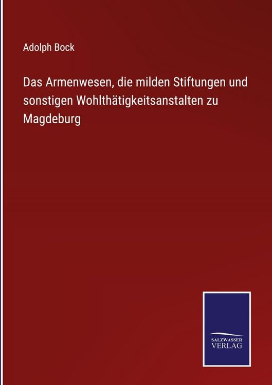 Produktbild: Das Armenwesen, die milden Stiftungen und sonstigen Wohlth&auml;tigkeitsanstalten zu Magdeburg