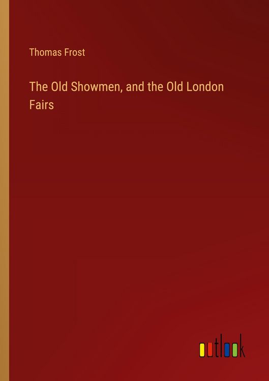 Produktbild: The Old Showmen, and the Old London Fairs