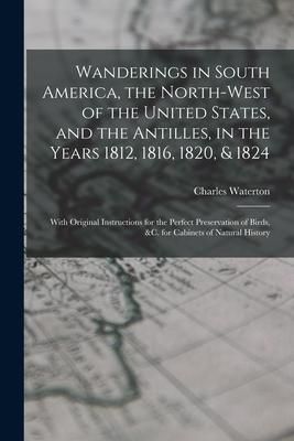 Produktbild: Wanderings in South America, the North-west of the United States, and the Antilles, in the Years 1812, 1816, 1820, & 1824: With Original Instructions