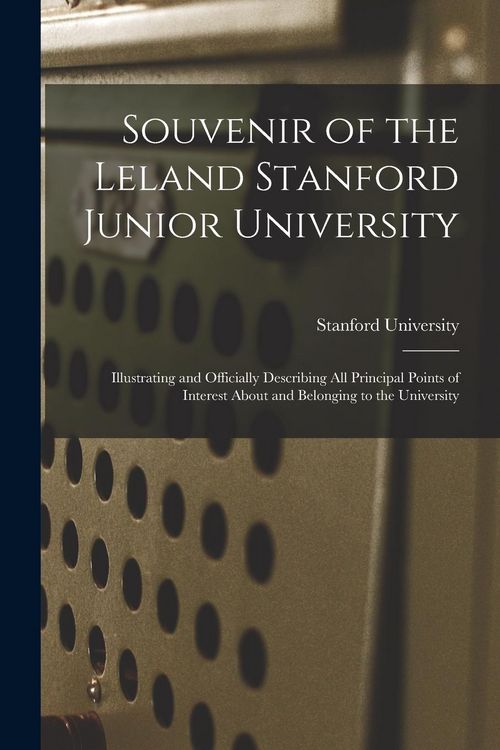 Produktbild: Souvenir of the Leland Stanford Junior University: Illustrating and Officially Describing All Principal Points of Interest About and Belonging to the