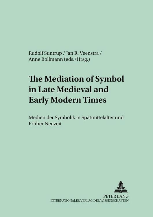 Produktbild: The Mediation of Symbol in Late Medieval and Early Modern Times &ndash; Medien der Symbolik in Sp&auml;tmittelalter und Fr&uuml;her Neuzeit