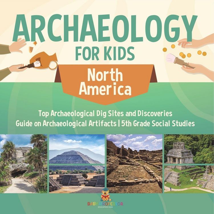 Produktbild: Archaeology for Kids - North America - Top Archaeological Dig Sites and Discoveries | Guide on Archaeological Artifacts | 5th Grade Social Studies