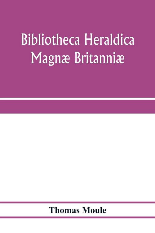 Produktbild: Bibliotheca heraldica Magn&aelig; Britanni&aelig;. An analytical catalogue of books on genealogy, heraldry, nobility, knighthood & ceremonies; with a list of Prov