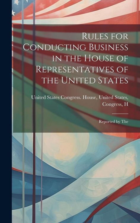 Produktbild: Rules for Conducting Business in the House of Representatives of the United States: Reported by The