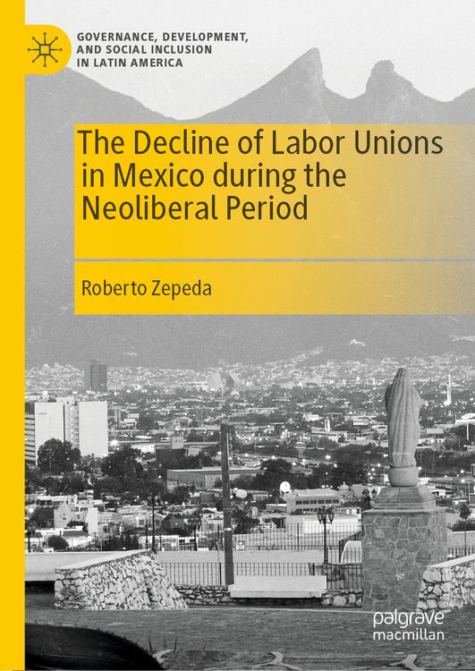Produktbild: The Decline of Labor Unions in Mexico during the Neoliberal Period