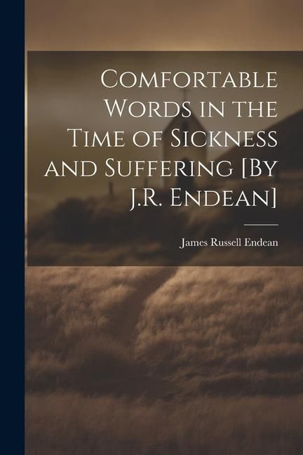 Produktbild: Comfortable Words in the Time of Sickness and Suffering [By J.R. Endean]