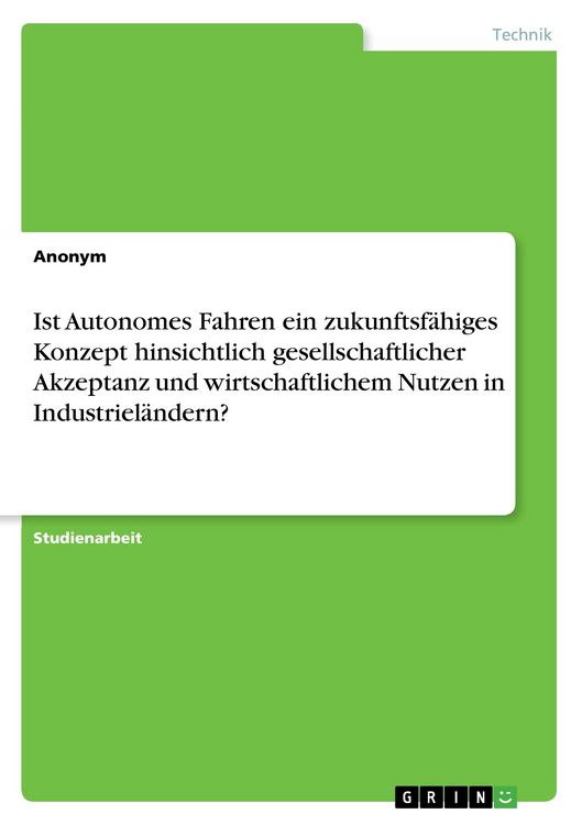 Produktbild: Ist Autonomes Fahren ein zukunftsf&auml;higes Konzept hinsichtlich gesellschaftlicher Akzeptanz und wirtschaftlichem Nutzen in Industriel&auml;ndern?